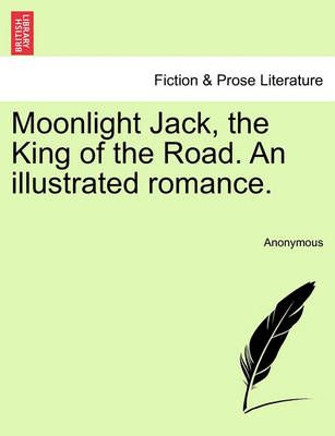 Moonlight Jack, the King of the Road. an Illustrated Romance.