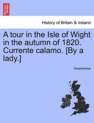 A Tour in the Isle of Wight in the Autumn of 1820. Currente Calamo. [By a Lady.]