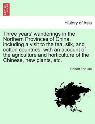 Three years' wanderings in the Northern Provinces of China, including a visit to the tea, silk, and cotton countries: with an account of the ...