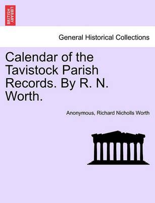 Calendar of the Tavistock Parish Records. by R. N. Worth. By Anonymous