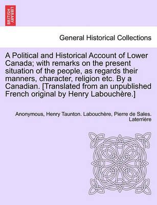 A Political and Historical Account of Lower Canada; With Remarks on the Present Situation of the People, as Regards Their Manners, Character, ...