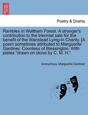 Rambles in Waltham Forest. a Stranger's Contribution to the Triennial Sale for the Benefit of the Wanstead Lying-In Charity. [A Poem Sometimes ...