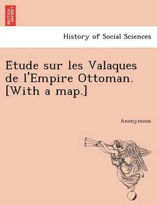 E Tude Sur Les Valaques de L'Empire Ottoman. [With a Map.] (Paperback)
