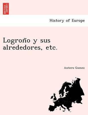 Logroño y sus alrededores, etc. By Antero Gomez 9781241745011