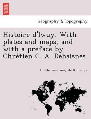 Histoire D'Iwuy. with Plates and Maps, and with a Preface by Chre Tien C. A. Dehaisnes