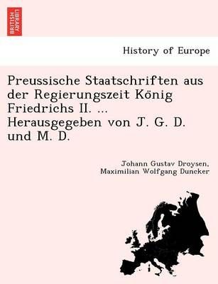 Preussische Staatschriften aus der Regierungszeit Ko?nig Friedrichs II. ... Herausgegeben von J. G. D. und M. D.