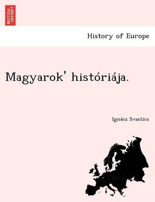 Magyarok' Historiaja. By Ign Cz Svastics 9781241771805 (Paperback)