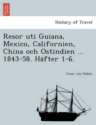Resor Uti Guiana, Mexico, Californien, China Och Ostindien ... 1843-58. Ha Fter 1-6.