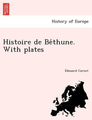 Histoire De Be?thune. With Plates By Édouard Cornet (Paperback)