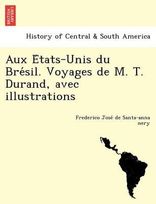 Aux E Tats-Unis Du Bre Sil. Voyages de M. T. Durand, Avec Illustrations