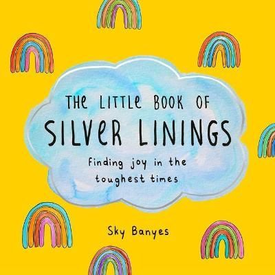 The Liittle Book of Silver Linings By Sky Banyes 9781250279569