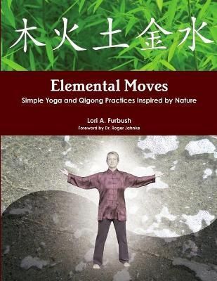 Elemental Moves: Simple Yoga and Qigong Practices Inspired by Nature