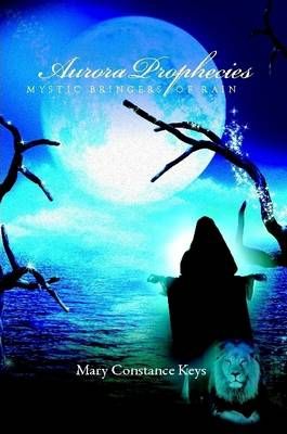 Aurora Prophecies - Mystic Bringers of Rain By Mary Constance Keys