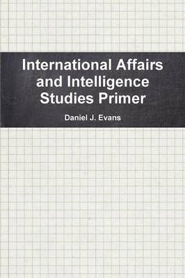 International Affairs and Intelligence Studies Primer By Daniel Evans