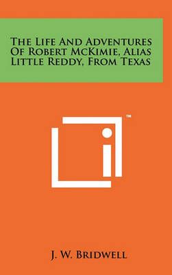 The Life and Adventures of Robert McKimie, Alias Little Reddy, from Texas