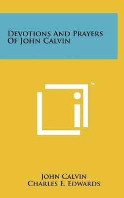 Devotions And Prayers Of John Calvin 9781258020910 (Hardback)