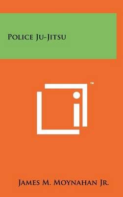 Police Ju-Jitsu By James M Moynahan 9781258034924 (Hardback)