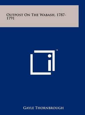 Outpost on the Wabash, 1787-1791 By Gayle Thornbrough (editor)