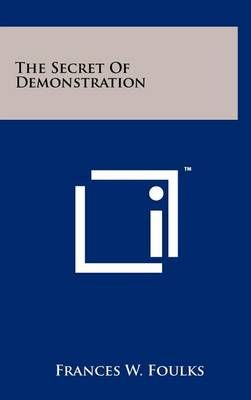 The Secret of Demonstration By Frances W Foulks 9781258056476