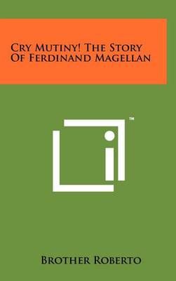 Cry Mutiny! The Story Of Ferdinand Magellan By Brother Roberto