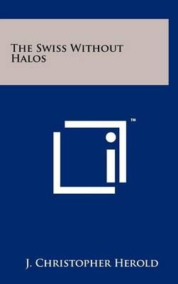 The Swiss Without Halos By J Christopher Herold 9781258080945