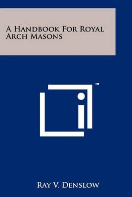 A Handbook for Royal Arch Masons By Ray V Denslow 9781258110758