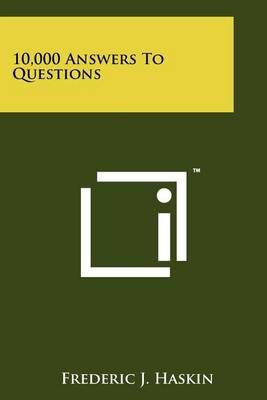 10,000 Answers to Questions By Frederic J Haskin 9781258164249