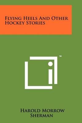 Flying Heels and Other Hockey Stories By Harold Morrow Sherman