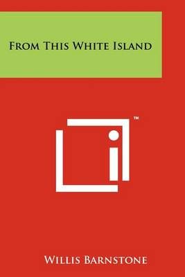 From This White Island By Willis Barnstone 9781258211615 (Paperback)