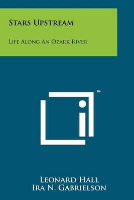 Stars Upstream By Leonard Hall (author), Ira N Gabrielson (foreword)