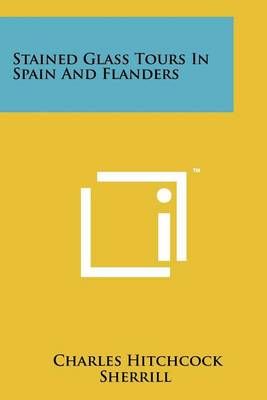 Stained Glass Tours in Spain and Flanders 9781258214036 (Paperback)