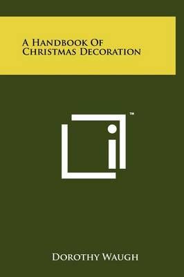 A Handbook Of Christmas Decoration By Dorothy Waugh 9781258219949