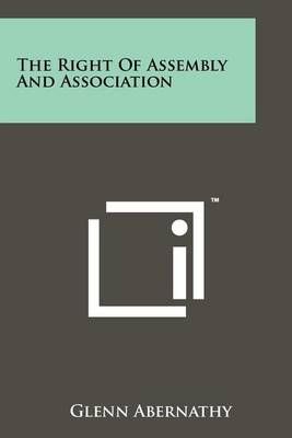The Right of Assembly and Association By Glenn Abernathy 9781258249373