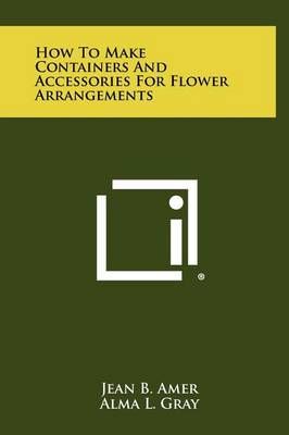 How to Make Containers and Accessories for Flower Arrangements