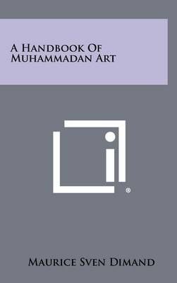 A Handbook of Muhammadan Art By Maurice Sven Dimand 9781258306380