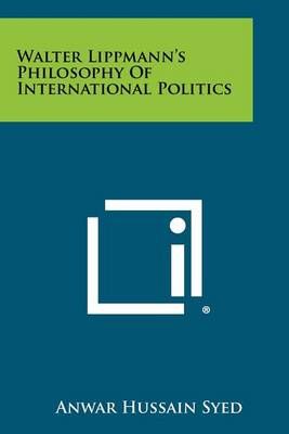 Walter Lippmann's Philosophy Of International Politics 9781258327545