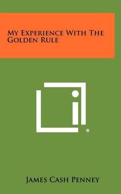 My Experience With The Golden Rule By James Cash Penney 9781258333027