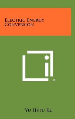 Electric Energy Conversion By Yu Hstu Ku 9781258358914 (Hardback)