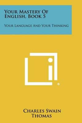 Your Mastery of English, Book 5 By Charles Swain Thomas 9781258364182