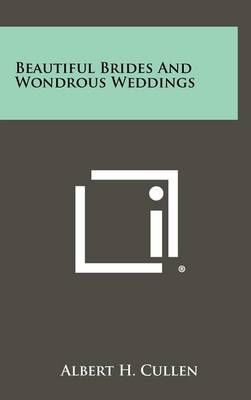 Beautiful Brides And Wondrous Weddings By Albert H Cullen (Hardback)