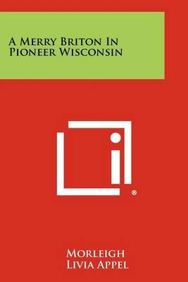 A Merry Briton in Pioneer Wisconsin By Livia Appel (editor)