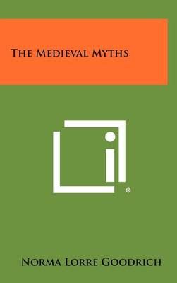 The Medieval Myths By Norma Lorre Goodrich 9781258436216 (Hardback)