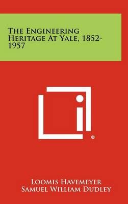 The Engineering Heritage At Yale, 1852-1957 9781258443740 (Hardback)