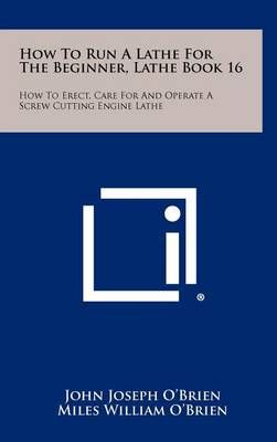 How To Run A Lathe For The Beginner, Lathe Book 16 9781258470395