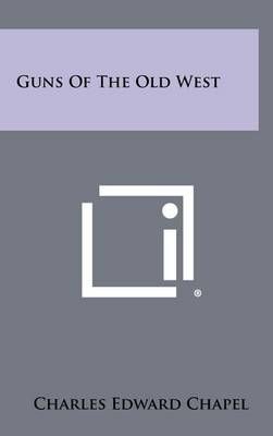 Guns Of The Old West By Charles Edward Chapel 9781258477295 (Hardback)