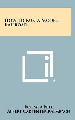How to Run a Model Railroad By Boomer Pete, Albert Carpenter Kalmbach