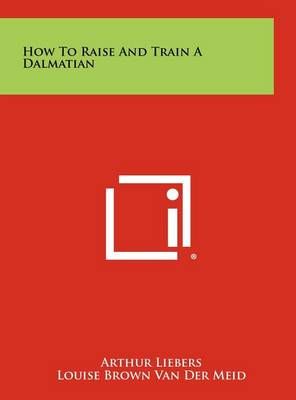 How To Raise And Train A Dalmatian 9781258484255 (Hardback)