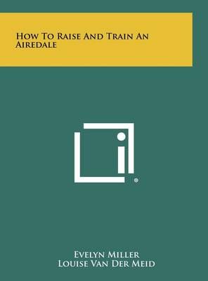 How To Raise And Train An Airedale 9781258484545 (Hardback)