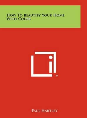 How To Beautify Your Home With Color By Paul Hartley 9781258484569