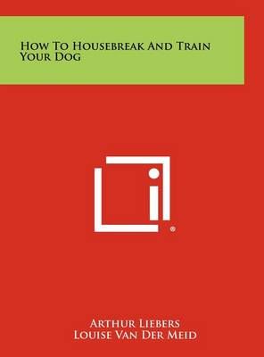 How to Housebreak and Train Your Dog 9781258484903 (Hardback)